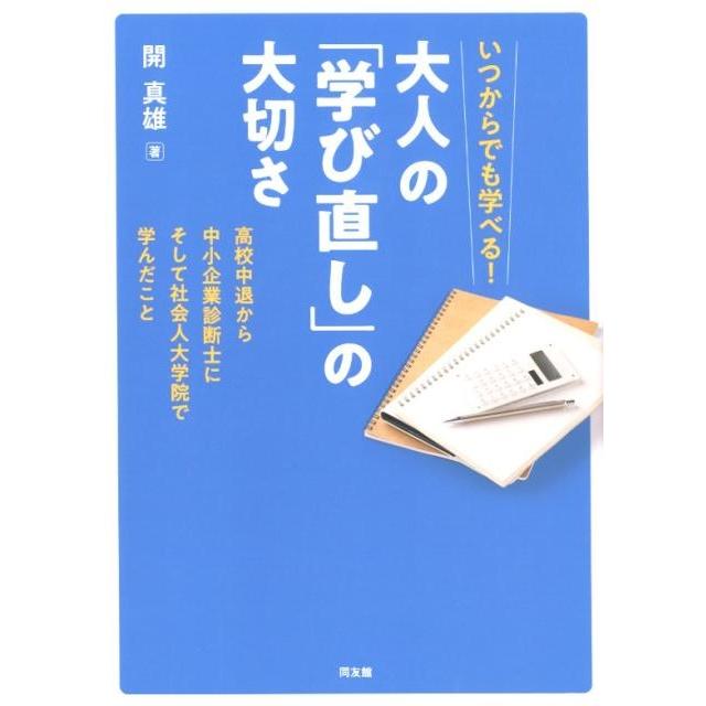 いつからでも学べる 大人の 学び直し の大切さ 高校中退から中小企業診断士にそして社会人大学院で学んだこと 開真雄 著