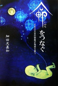  命をつなぐ 日本の太古の知恵が地球を救う／畑田天眞如