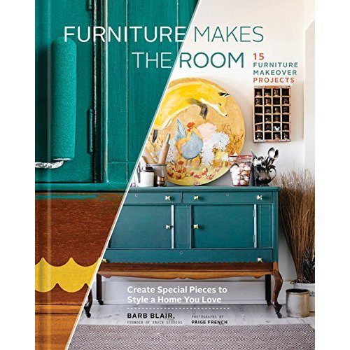 Furniture Makes the Room: Create Special Pieces to Style a Home You Love