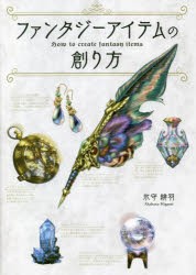 ファンタジーアイテムの創り方 雑貨／装身具／食品／薬品／植物／鉱物 [本]