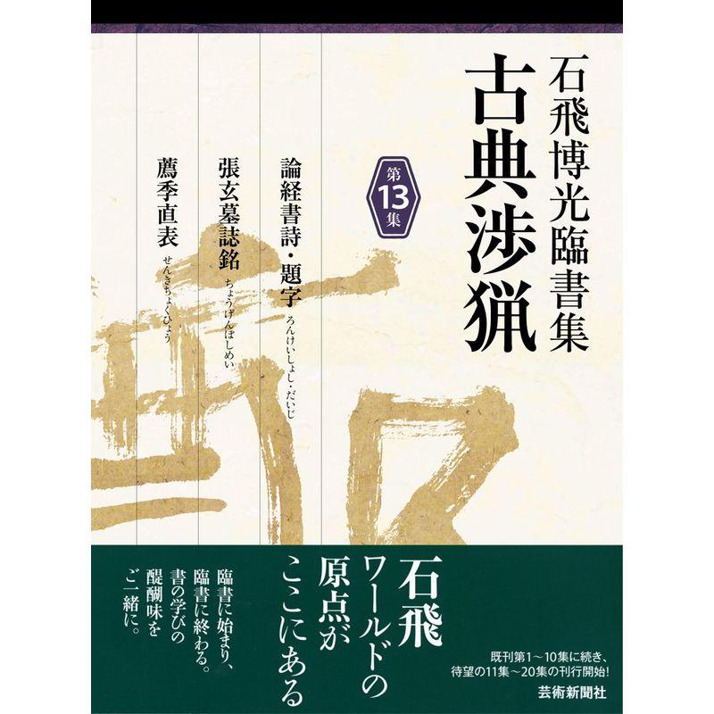 石飛博光臨書集 古典渉猟〈第13集〉論経書詩・題字 張玄墓誌銘 薦季直表