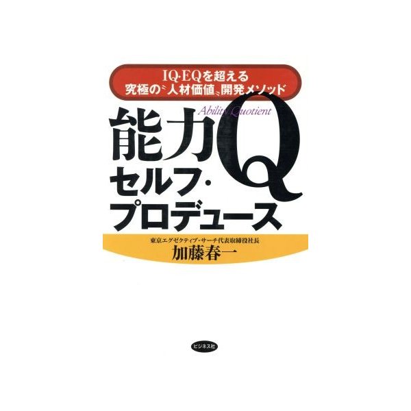 能力ｑセルフ プロデュース ｉｑ ｅｑを超える究極の 人材価値 開発メソッド 加藤春一 著者 通販 Lineポイント最大0 5 Get Lineショッピング