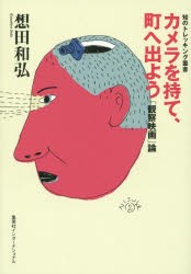 カメラを持て,町へ出よう 観察映画 論 想田和弘 著