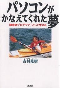 パソコンがかなえてくれた夢 障害者プログラマーとして生きる 吉村隆樹