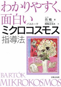  わかりやすく、面白いバルトーク　ミクロコスモス指導法／呉暁，岡地まゆみ