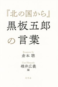  『北の国から』黒板五郎の言葉／倉本聰(著者),碓井広義(編者)