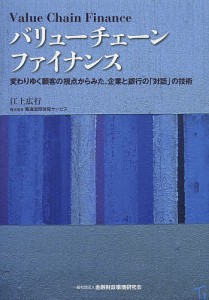 バリューチェーンファイナンス 変わりゆく顧客の視点からみた、企業と銀行の「対話」の技術 江上広行