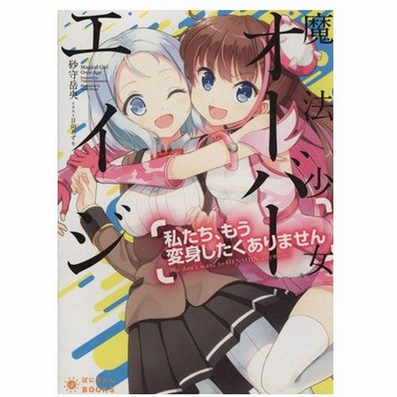 魔法少女オーバーエイジ 私たち もう変身したくありません ぽにきゃんｂｏｏｋｓライトノベルシリーズ 砂守岳央 著者 日向あずり 通販 Lineポイント最大get Lineショッピング