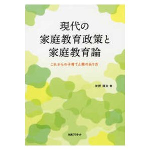 現代の家庭教育政策と家庭教育論―これからの子育てと親のあり方