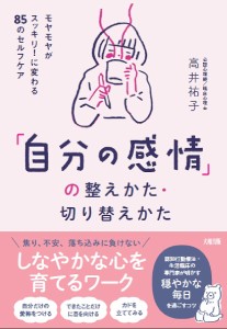 「自分の感情」の整えかた・切り替えかた モヤモヤがスッキリ!に変わる85のセルフケア 高井祐子