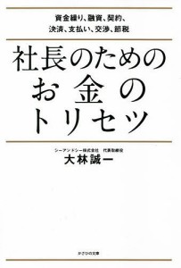 社長のためのお金のトリセツ 資金繰り、融資、契約、決済、支払い、交渉、節税 大林誠一