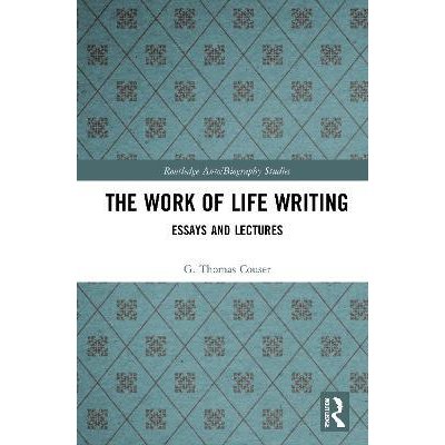 The Work of Life Writing: Essays and Lectures