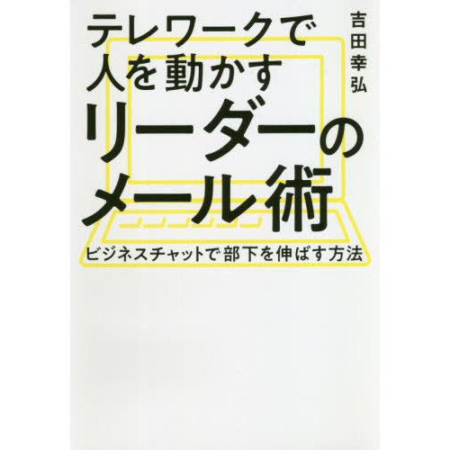 テレワークで人を動かすリーダーのメール術 ビジネスチャットで部下を伸ばす方法