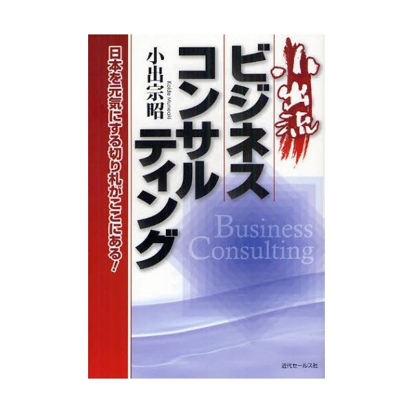 小出流ビジネスコンサルティング 日本を元気にする切り札がここにある 小出宗昭 著