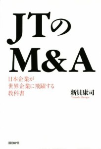  ＪＴのＭ＆Ａ　日本企業が世界企業に飛躍する教科書／新貝康司(著者)