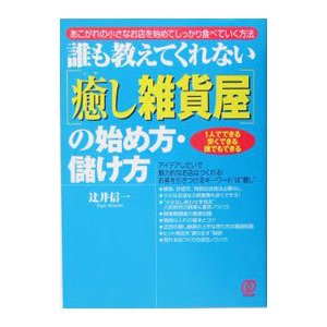 誰も教えてくれない〈癒し雑貨屋〉の始め方・儲け方／辻井信一