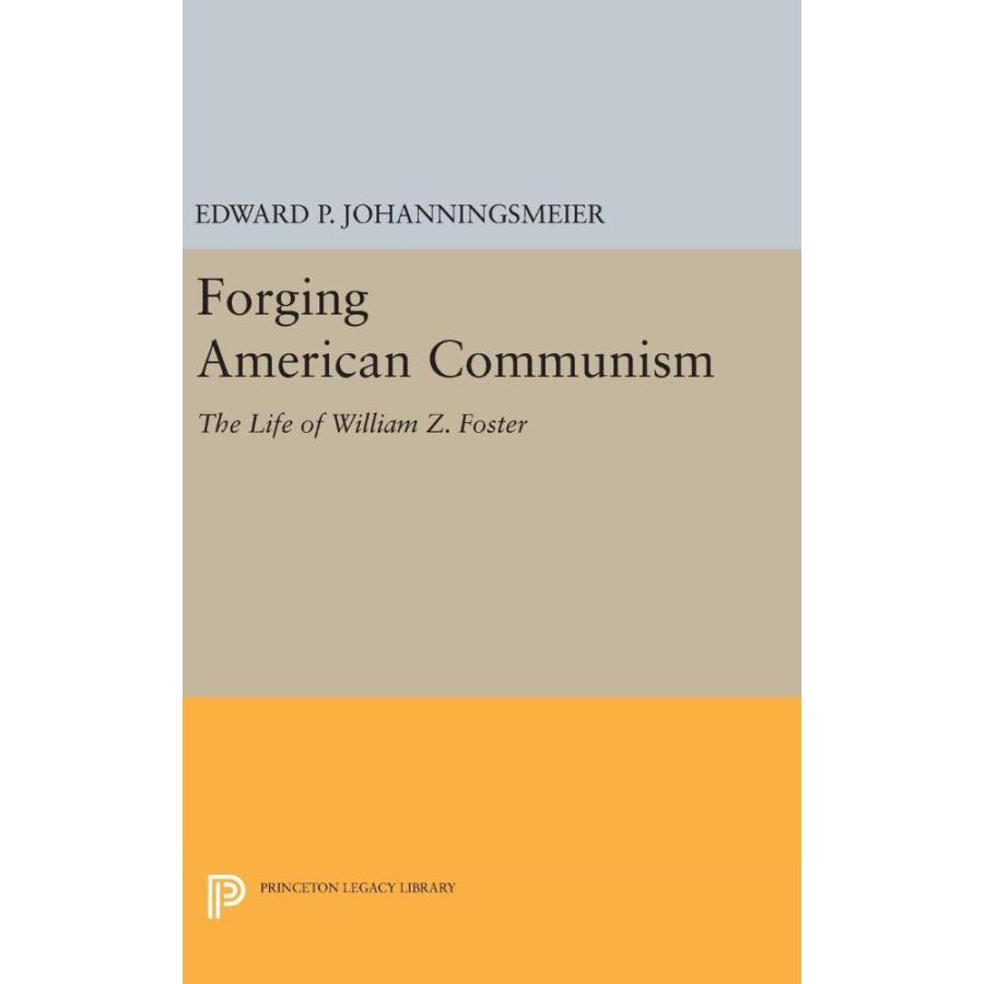 Forging American Communism: The Life of William Z. Foster (Princeton Legacy