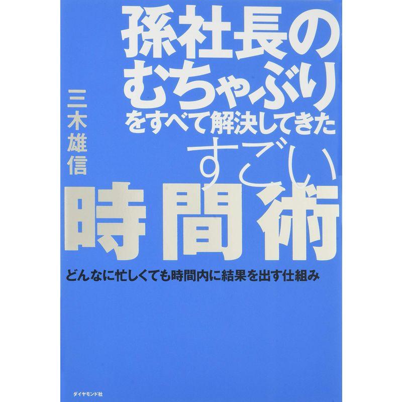 孫社長のむちゃぶりをすべて解決してきたすごい時間術 どんなに忙しくても時間内に結果を出す仕組み