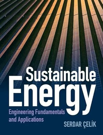 Sustainable Energy: Engineering Fundamentals and Applications  Serdar Celik 2023 Cambridge