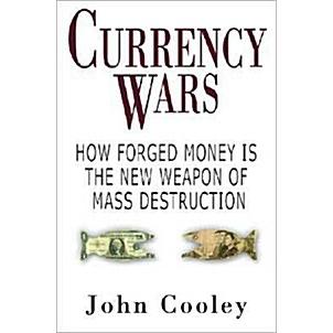 Currency Wars: How Forged Money Is the New Weapon of Mass Destruction (Hardcover)