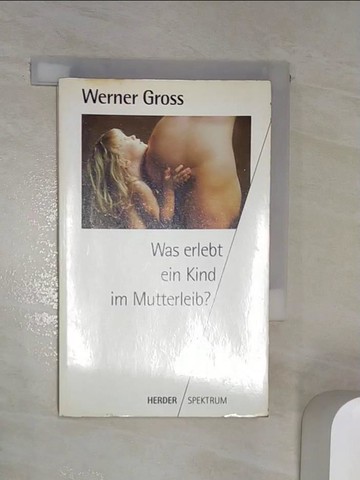 【書寶二手書T9／保健_R1P】Was erlebt ein Kind im Mutterleib?_Werner Gross