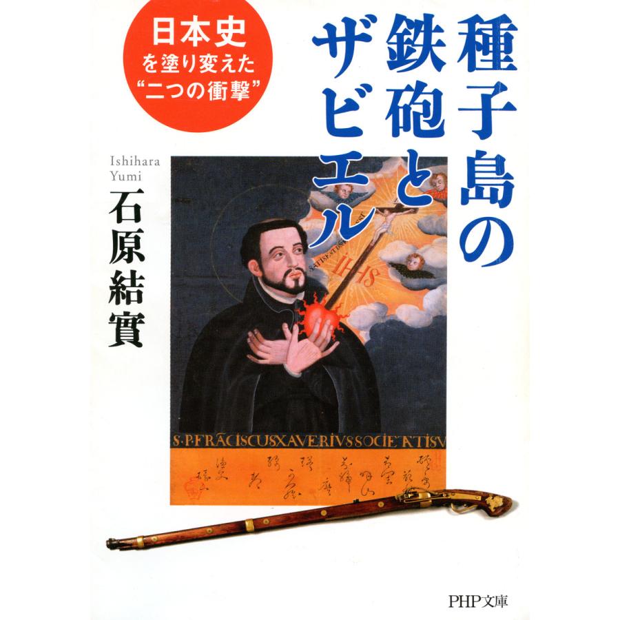 種子島の鉄砲とザビエル 日本史を塗り変えた 二つの衝撃 PHP研究所 石原結實