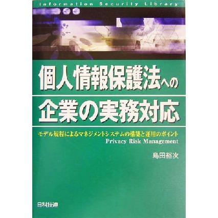 個人情報保護法への企業の実務対応 モデル規程によるマネジメントシステムの構築と運用のポイント 情報セキュリティライブラリ／島田裕次(