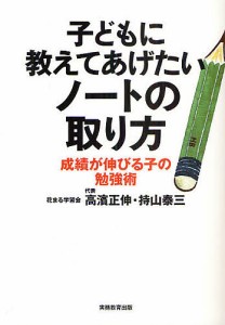 子どもに教えてあげたいノートの取り方 成績が伸びる子の勉強術 高濱正伸 持山泰三