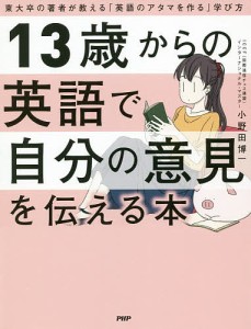 13歳からの英語で自分の意見を伝える本 東大卒の著者が教える「英語のアタマを作る」学び方 小野田博一