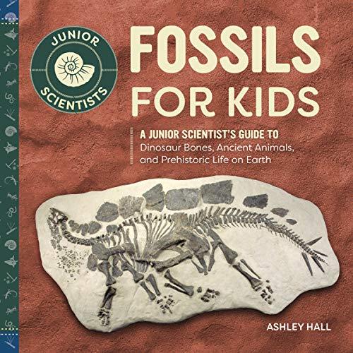 Fossils for Kids: A Junior Scientist's Guide to Dinosaur Bones, Ancient Ani