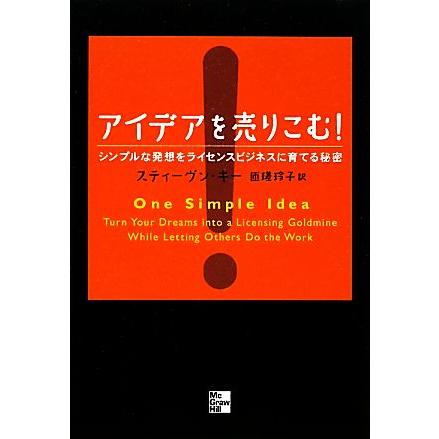 アイデアを売りこむ！ シンプルな発想をライセンスビジネスに育てる秘密／スティーヴンキー，匝瑳玲子