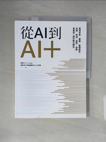 【書寶二手書T3／財經企管_ZLI】從AI到AI＋：臺灣零售、醫療、基礎建設、金融、製造、農牧、運動產業第一線的數位轉型_黃齊元, 陳鴻基, 翟海文, 劉鏡清, 謝佩珊, 黃延聰, 余金樹, 羅仁權, 王可言, 林蔚君, 左典修, 何俊聰, 蕭士翔, 張烜煒, 朱正忠, 石志雄