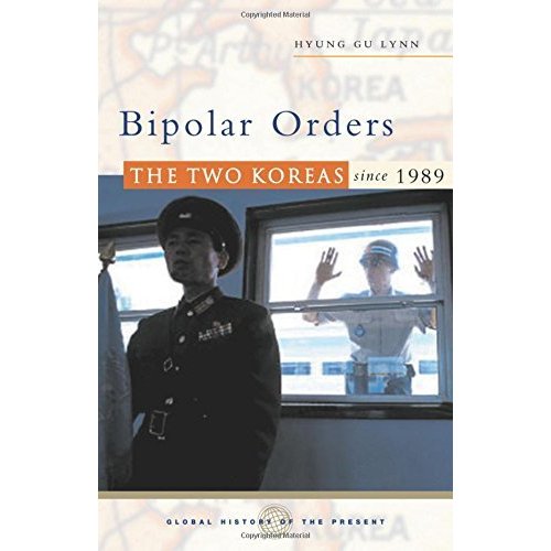 Bipolar Orders: The Two Koreas Since 1989 (Global History of the Present)