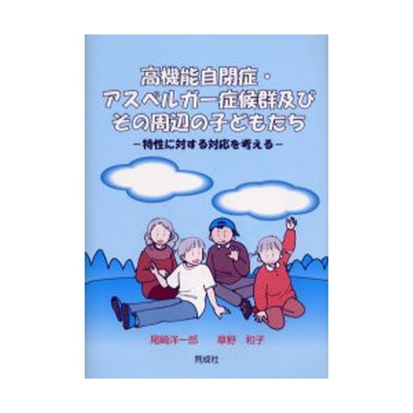 高機能自閉症・アスペルガー症候群及びその周辺の子どもたち 特性に対する対応を考える