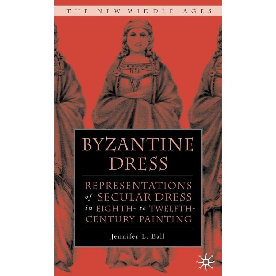 Byzantine Dress: Representations of Secular Dress (The New Middle Ages)