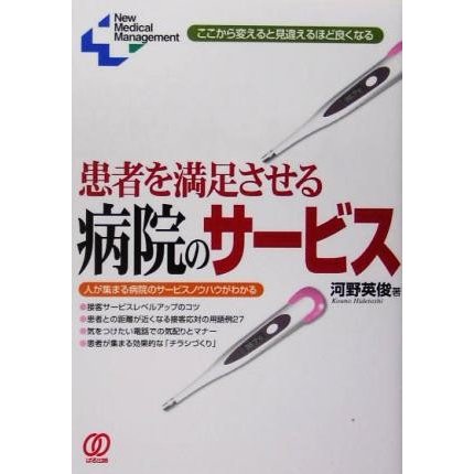 患者を満足させる病院のサービス ここから変えると見違えるほど良くなる Ｎｅｗ　Ｍｅｄｉｃａｌ　Ｍａｎａｇｅｍｅｎｔ／河野英俊(著者)