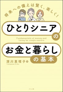 ひとりシニアのお金と暮らしの基本 将来への備えは賢く、楽しく! 深川恵理子