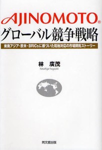 AJINOMOTOグローバル競争戦略 東南アジア・欧米・BRICsに根づいた現地対応の市場開拓ストーリー 林廣茂