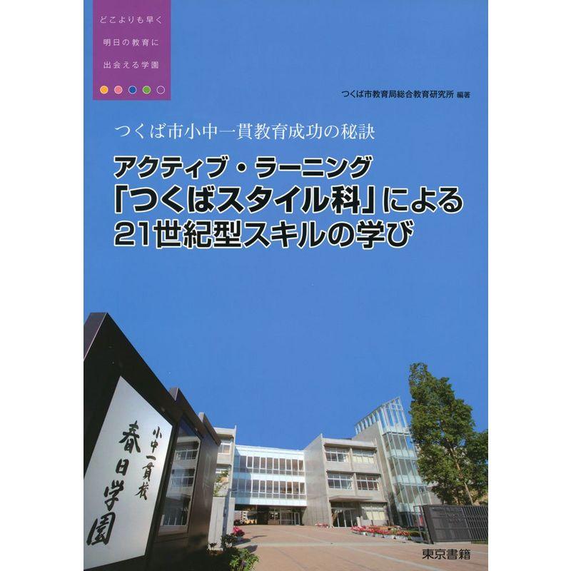 つくば市小中一貫教育成功の秘訣 アクティブ・ラーニング「つくばスタイル科」による21世紀型スキルの学び: どこよりも早く明日の教育に出会える