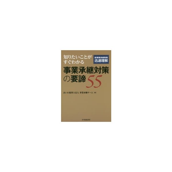 知りたいことがすぐわかる事業承継対策の要諦55 新事業承継税制迅速理解