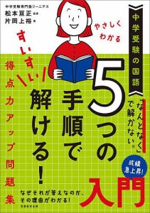 やさしくわかる5つの手順ですいすい解ける!得点力アップ問題集入門 中学受験の国語 片岡上裕 松本亘正