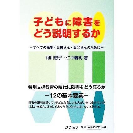 子どもに障害をどう説明するか すべての先生・お母さん・お父さんのために／相川恵子，仁平義明