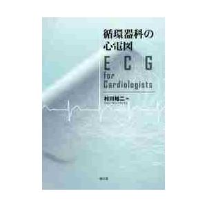 循環器科の心電図　ＥＣＧ　ｆｏｒ　Ｃａｒｄｉｏｌｏｇｉｓｔｓ   村川　裕二　編