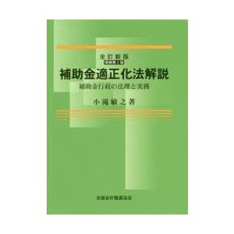 補助金適正化法解説 補助金行政の法理と実務 新版/全国会計職員協会/小滝敏之