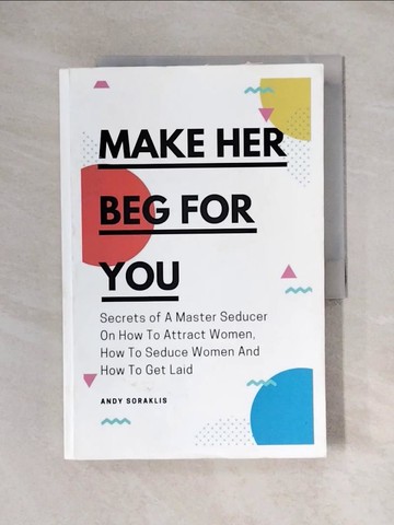 【書寶二手書T9／家庭_ZEK】Make Her Beg For You: Secrets of A Master Seducer On How To Attract Women, How To Seduce Women And How To Get Laid_Soraklis, Andy