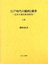 江戸時代の蘭画と蘭書 近世日蘭比較美術史 上巻 磯崎康彦