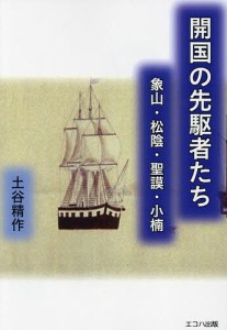 開国の先駆者たち 象山・松陰・聖謨・小楠 土谷精作