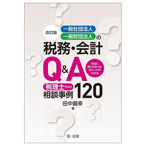 一般社団法人・一般財団法人の税務・会計QA 税理士からの相談事例120 本当に知りたかったポイントがわかる 田中義幸