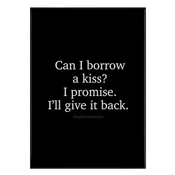 無可救藥的浪漫 Can I borrow a kiss? I promise. I'll give it back.  30 x 40cm  黑色