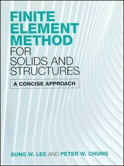 Finite Element Method for Solids and Structures: A Concise Approach 1/e Sung W. Lee 2021 Cambridge